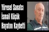 Yöresel Sanatçı İsmail Küçük Hayatını Kaybetti